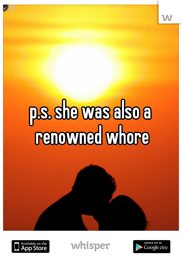 p.s. she was also a renowned whore