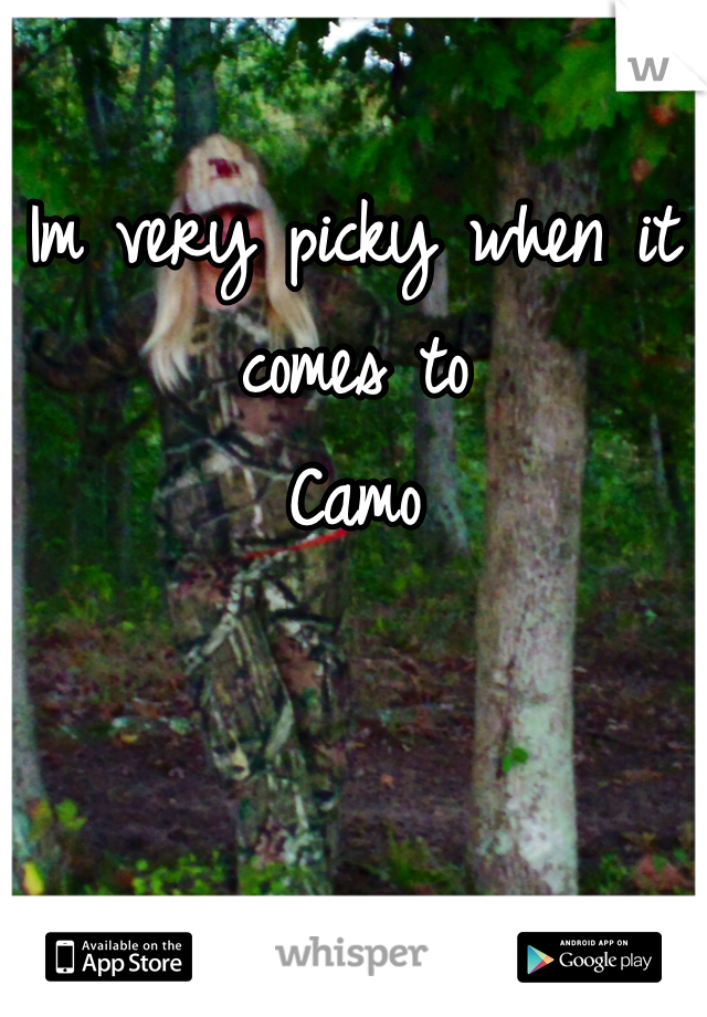 Im very picky when it comes to
Camo 
