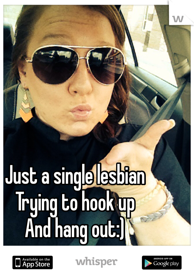 Just a single lesbian 
Trying to hook up 
And hang out:) 