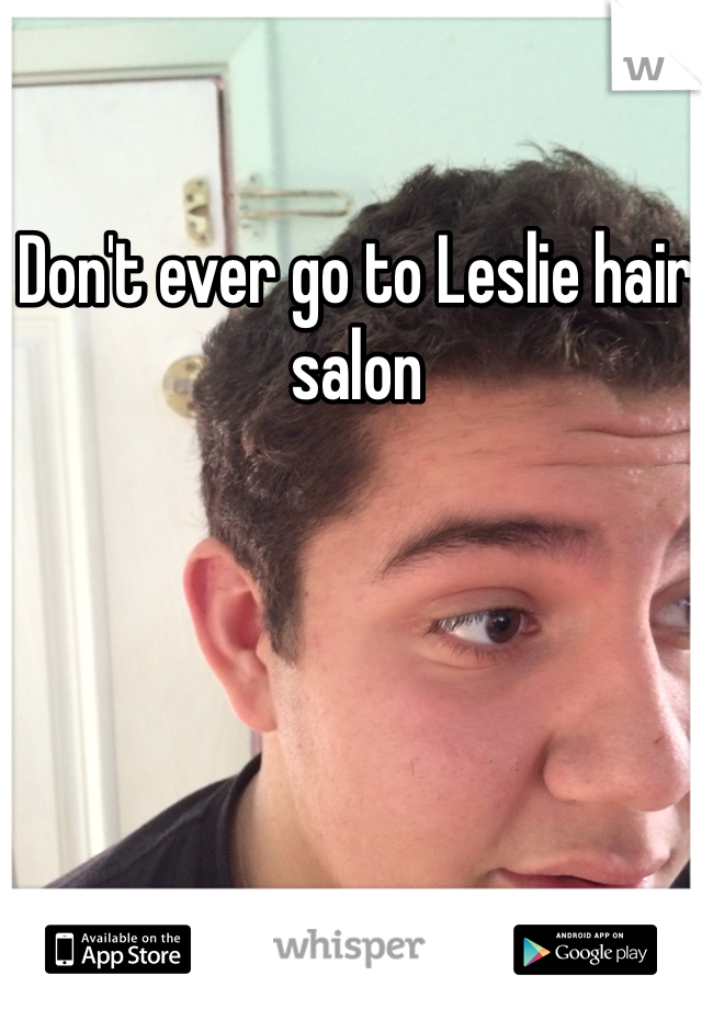 Don't ever go to Leslie hair salon
