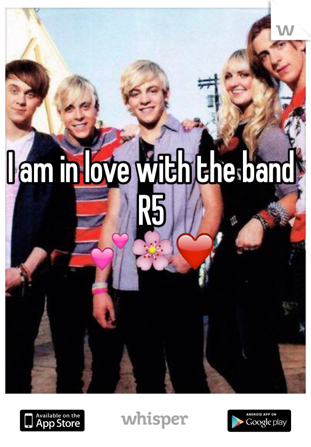 I am in love with the band R5
💕🌸❤️