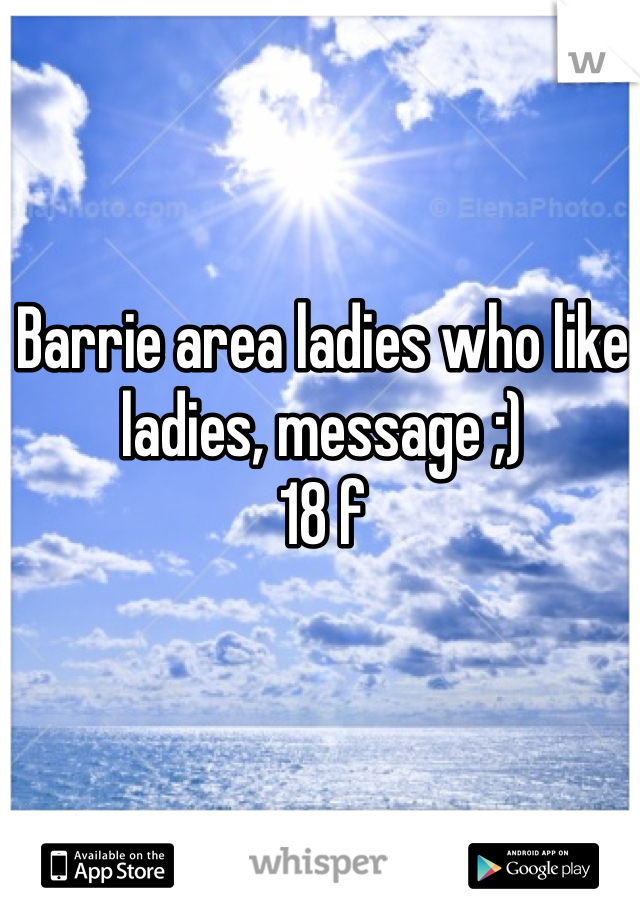 Barrie area ladies who like ladies, message ;) 
18 f 