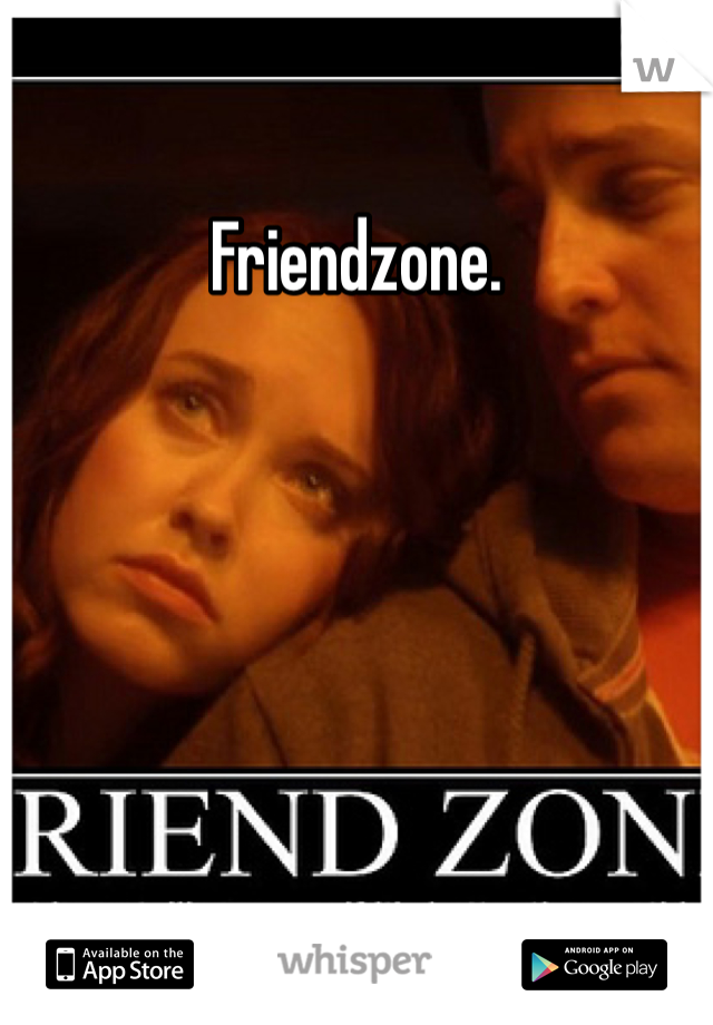 Friendzone. 

