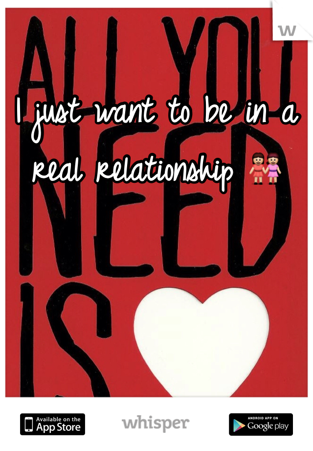 I just want to be in a real relationship 👭