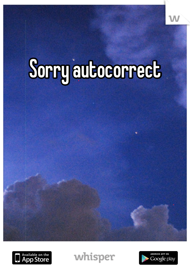 Sorry autocorrect
