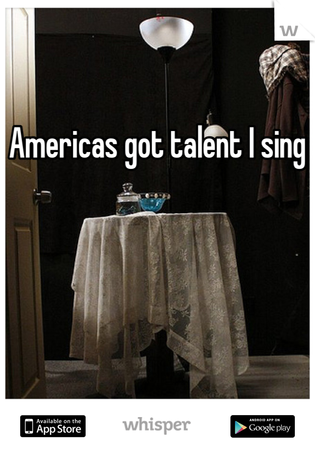Americas got talent I sing 