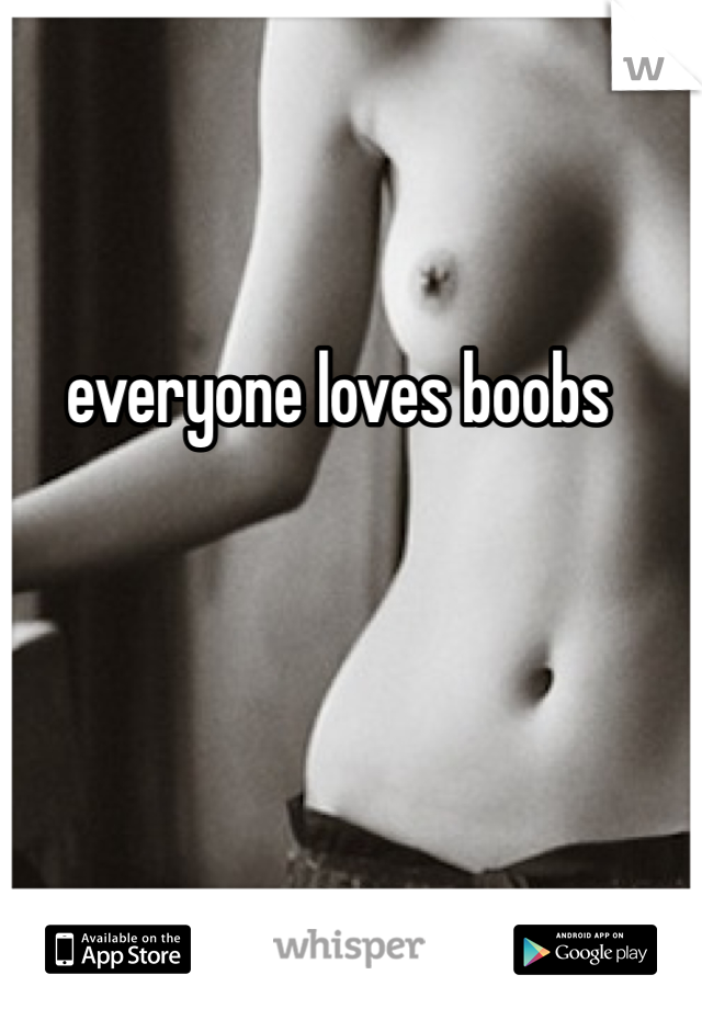 everyone loves boobs 