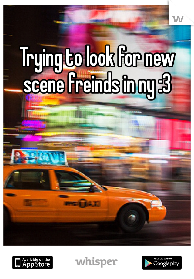 Trying to look for new scene freinds in ny :3
