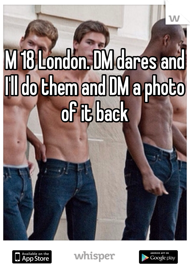 M 18 London. DM dares and I'll do them and DM a photo of it back 