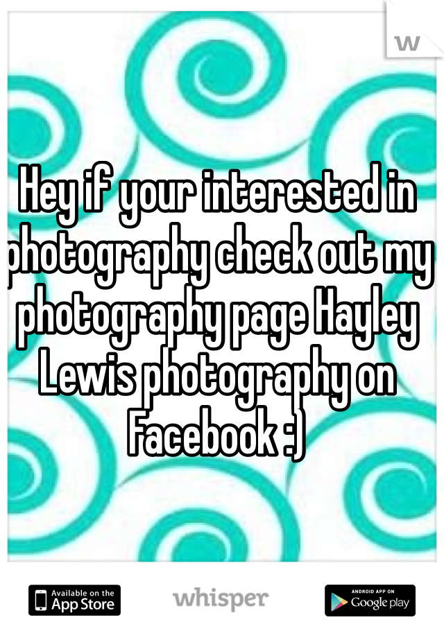 Hey if your interested in photography check out my photography page Hayley Lewis photography on Facebook :)