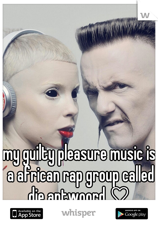 my guilty pleasure music is a african rap group called die antwoord ♡ 