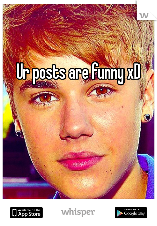 Ur posts are funny xD
