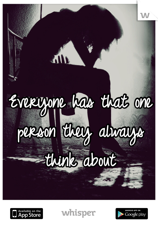 Everyone has that one person they always think about