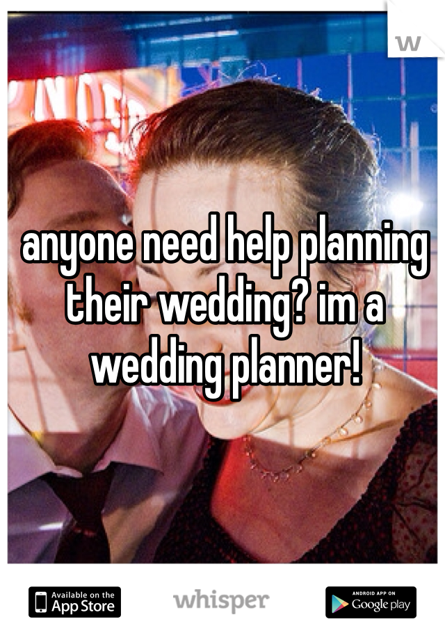 anyone need help planning their wedding? im a wedding planner!