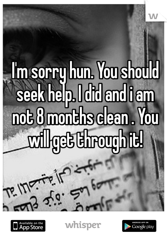 I'm sorry hun. You should seek help. I did and i am not 8 months clean . You will get through it!