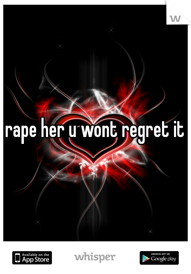 rape her u wont regret it