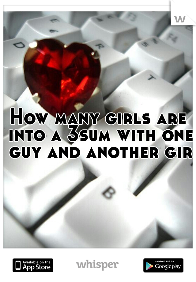 How many girls are into a 3sum with one guy and another girl