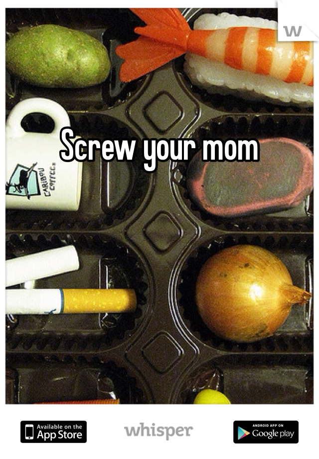 Screw your mom