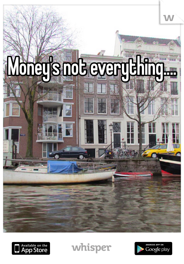 Money's not everything....