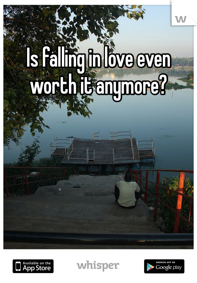 Is falling in love even worth it anymore?