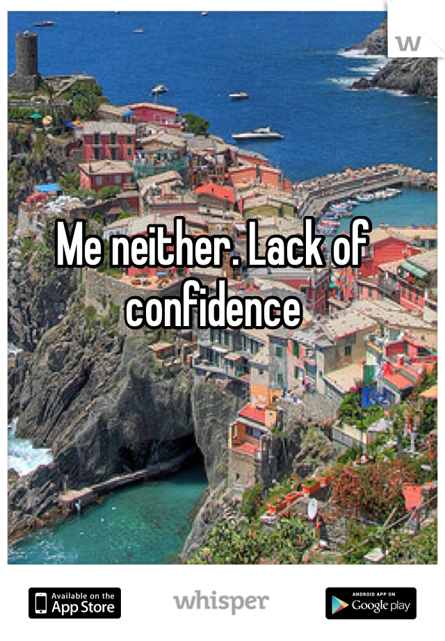 Me neither. Lack of confidence 