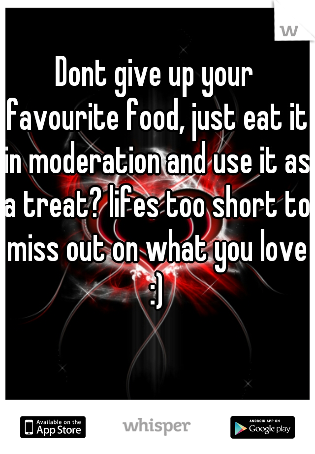 Dont give up your favourite food, just eat it in moderation and use it as a treat? lifes too short to miss out on what you love :)
