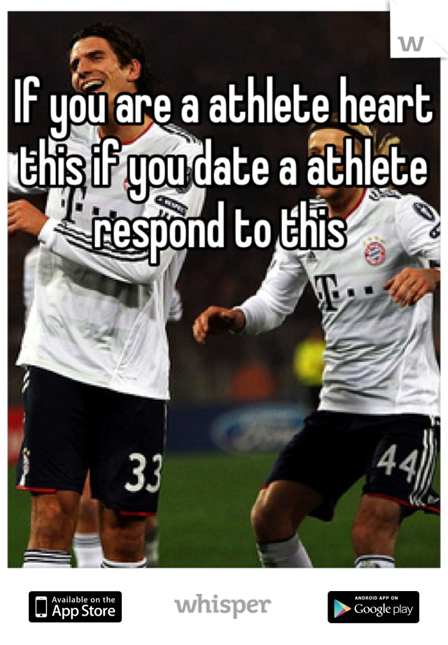 If you are a athlete heart this if you date a athlete respond to this 