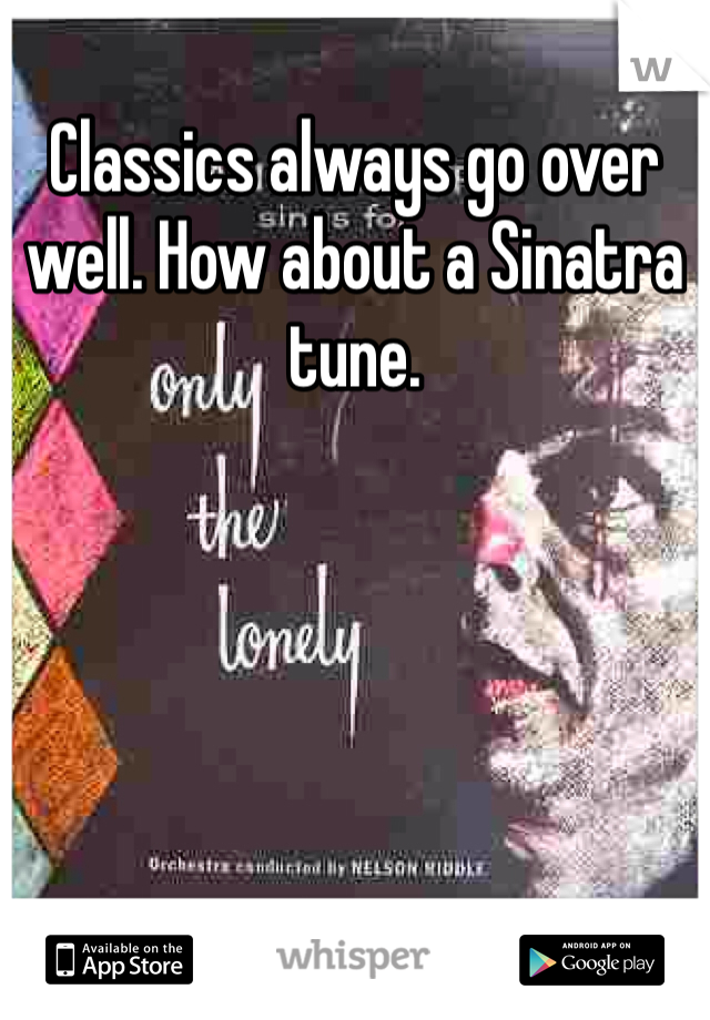 Classics always go over well. How about a Sinatra tune.