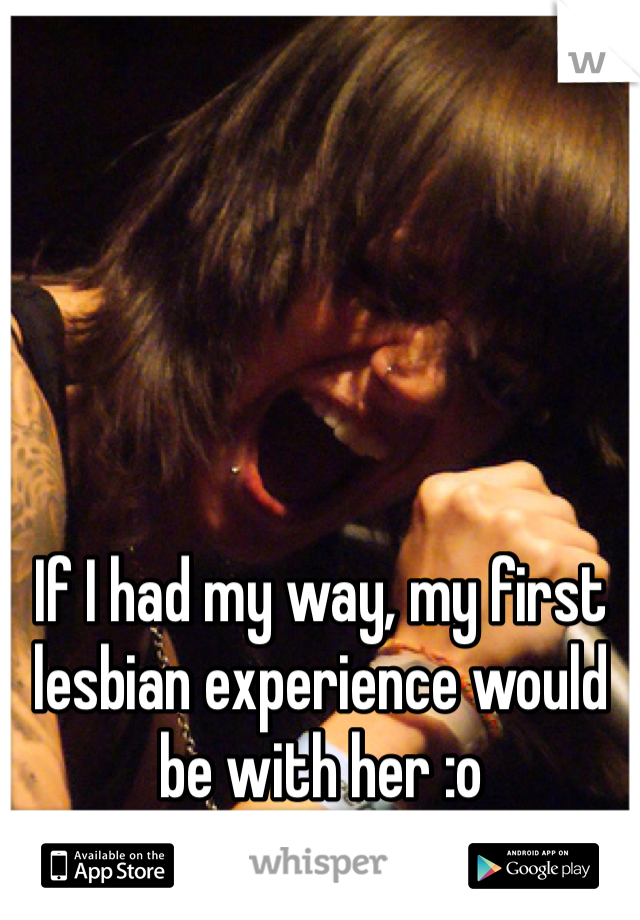 If I had my way, my first lesbian experience would be with her :o