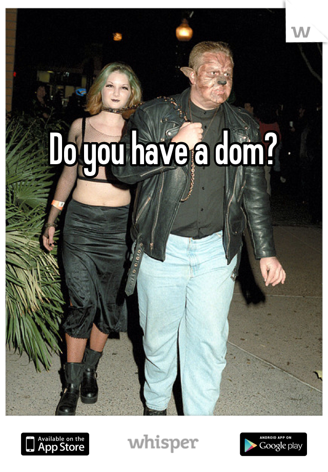 Do you have a dom?