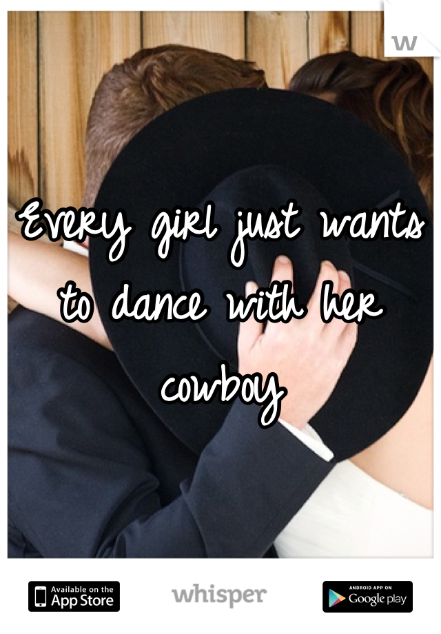 Every girl just wants to dance with her cowboy