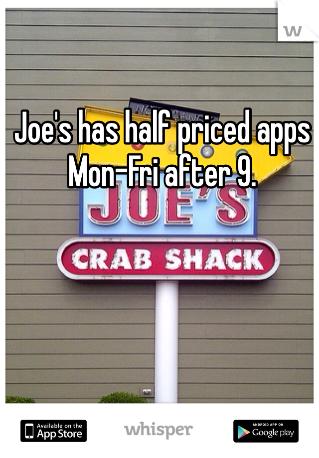 Joe's has half priced apps Mon-Fri after 9.
