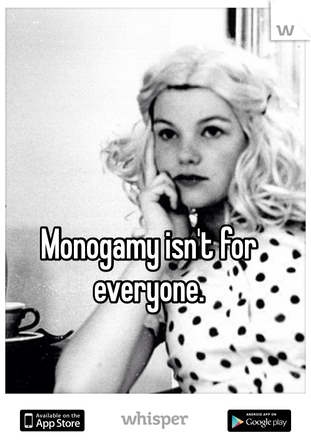 Monogamy isn't for everyone. 