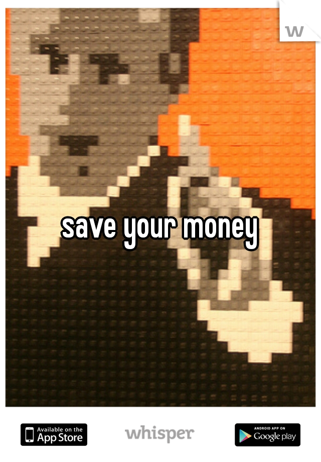 save your money