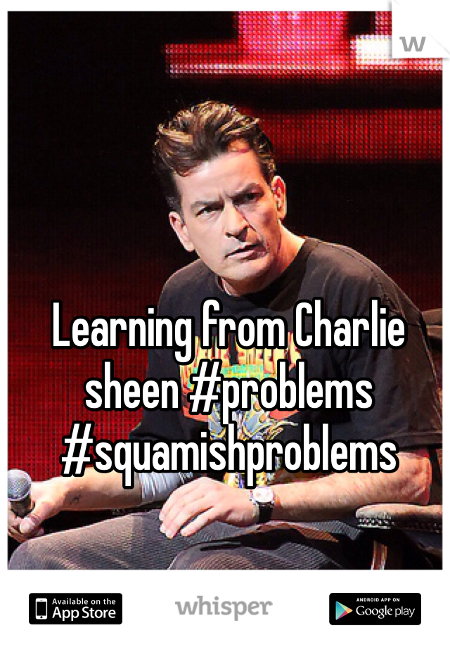 Learning from Charlie sheen #problems
#squamishproblems