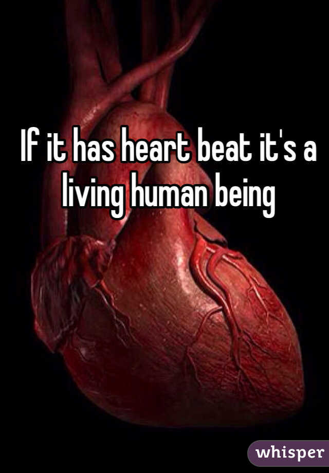 If it has heart beat it's a living human being 