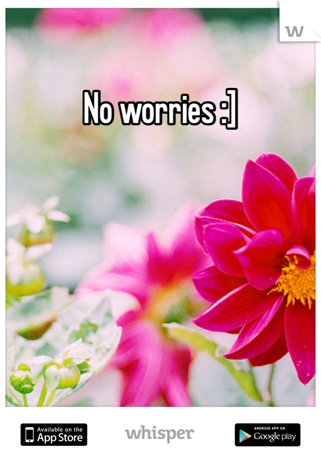 No worries :] 