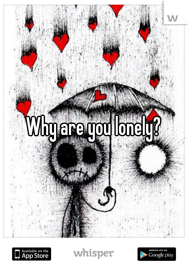 Why are you lonely?