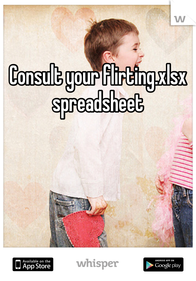 Consult your flirting.xlsx spreadsheet 