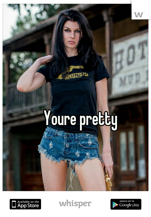 Youre pretty