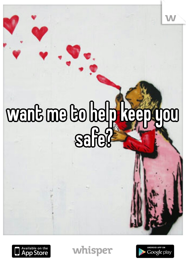 want me to help keep you safe?