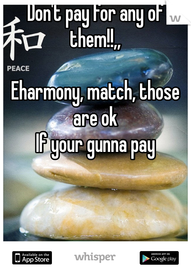 Don't pay for any of them!!,, 

Eharmony, match, those are ok
If your gunna pay