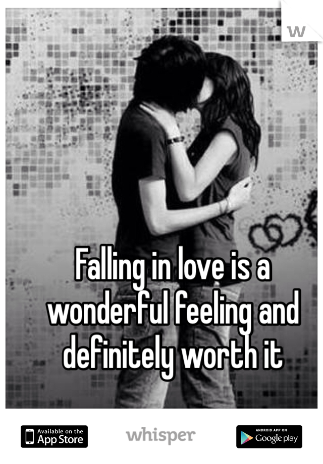 Falling in love is a wonderful feeling and definitely worth it