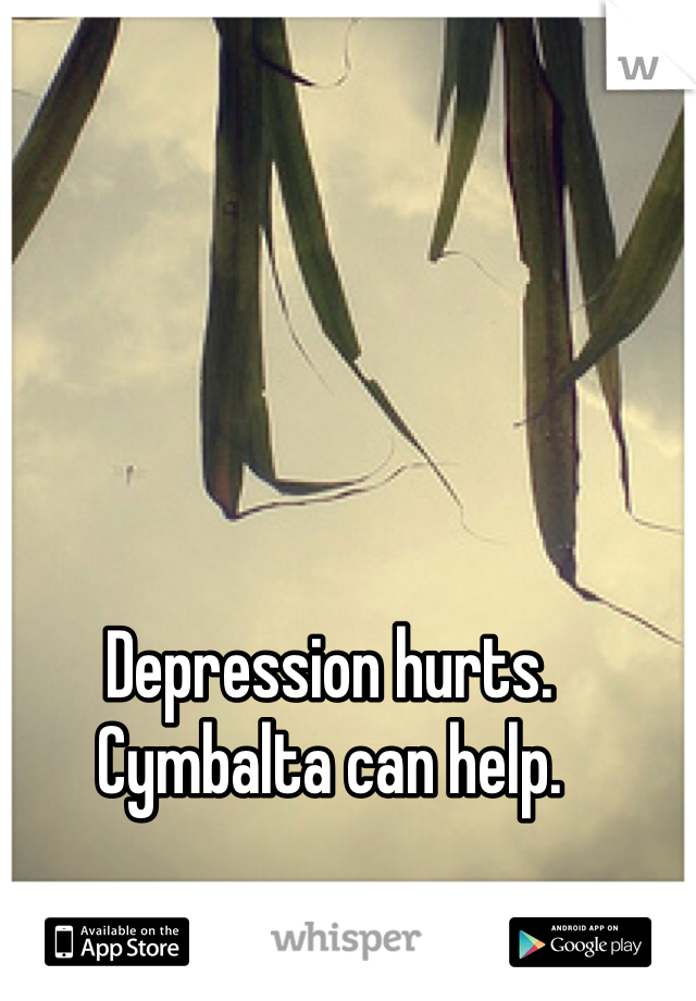 Depression hurts. Cymbalta can help. 