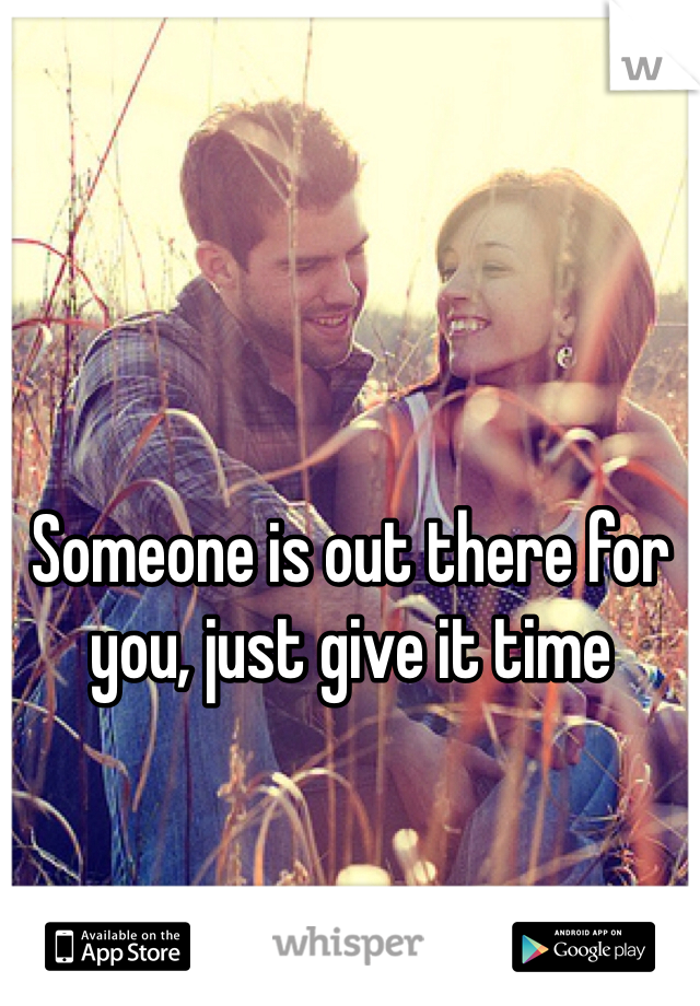 Someone is out there for you, just give it time