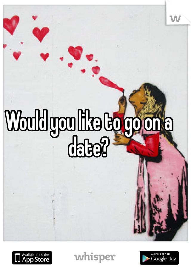 Would you like to go on a date?