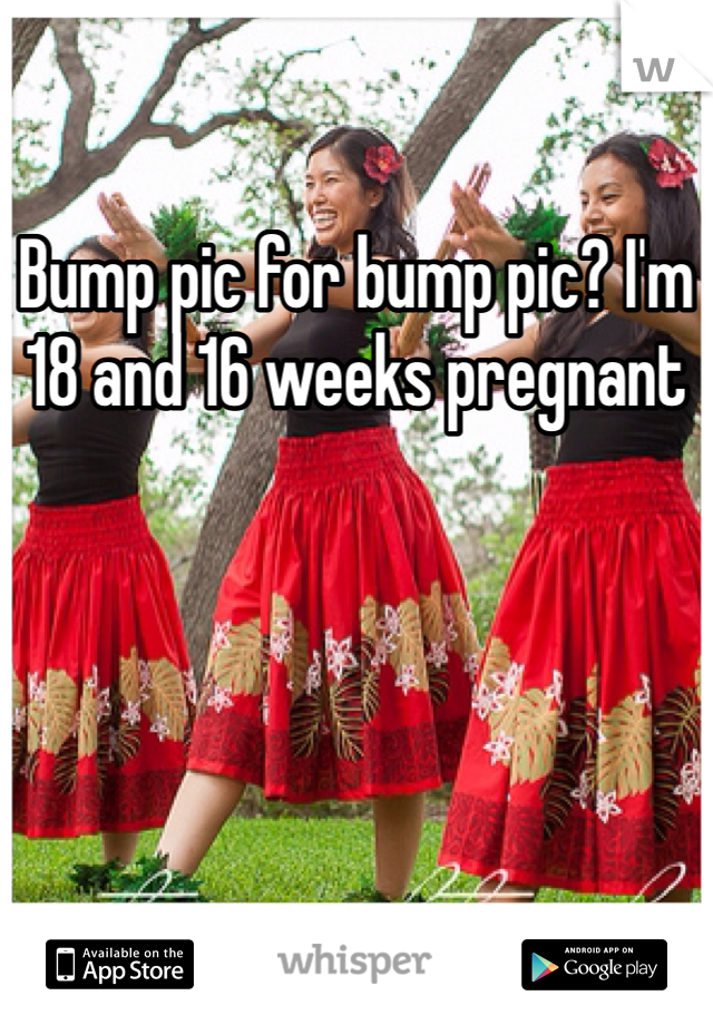 Bump pic for bump pic? I'm 18 and 16 weeks pregnant