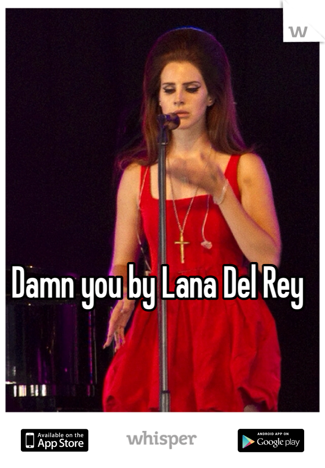 Damn you by Lana Del Rey 