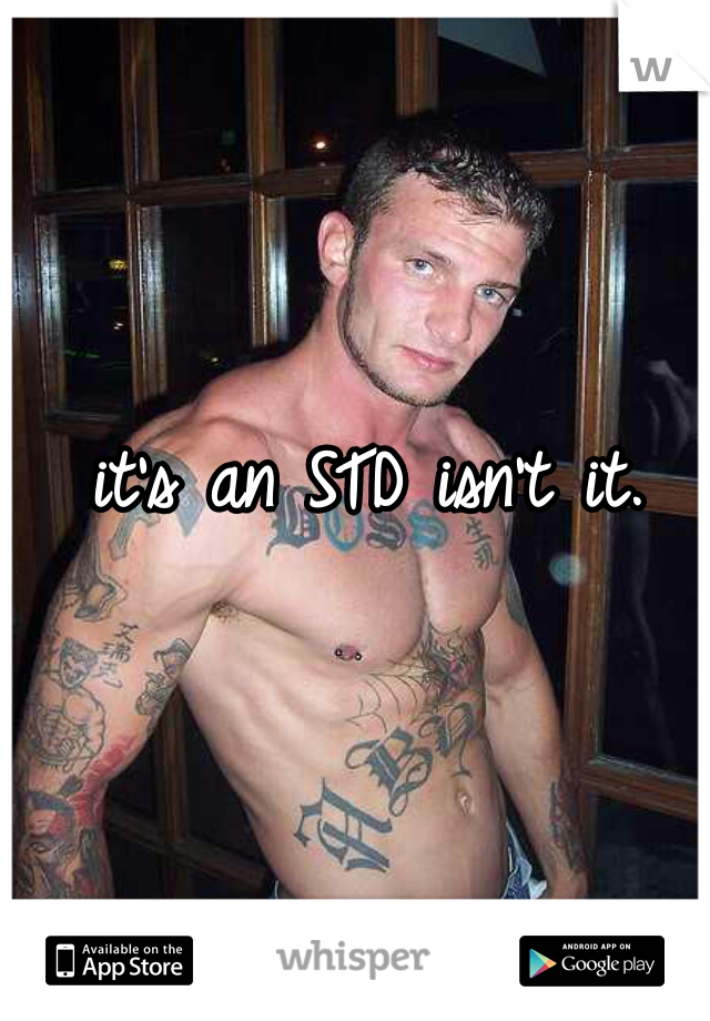 it's an STD isn't it.
