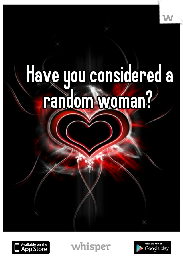 Have you considered a random woman?  